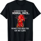 I Tried To Be Normal Once Worst Two Minutes My Life T-Shirt