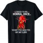 I Tried To Be Normal Once Worst Two Minutes My Life T-Shirt