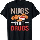 Nugs Not Drugs Chicken Nuggets Lover Foodie Nuggy T-Shirt