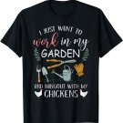 I Just Want To Work In My Garden Hangout With My Chickens T-Shirt