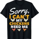 Farm Animal Sorry I Cant My Chickens Need Me Funny Chicken T-Shirt