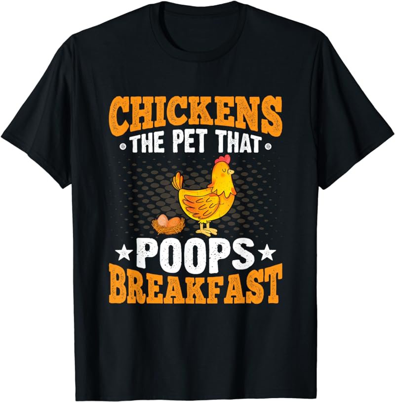 Chickens The Pet That Poops Breakfast - Sarcastic Chicken T-Shirt