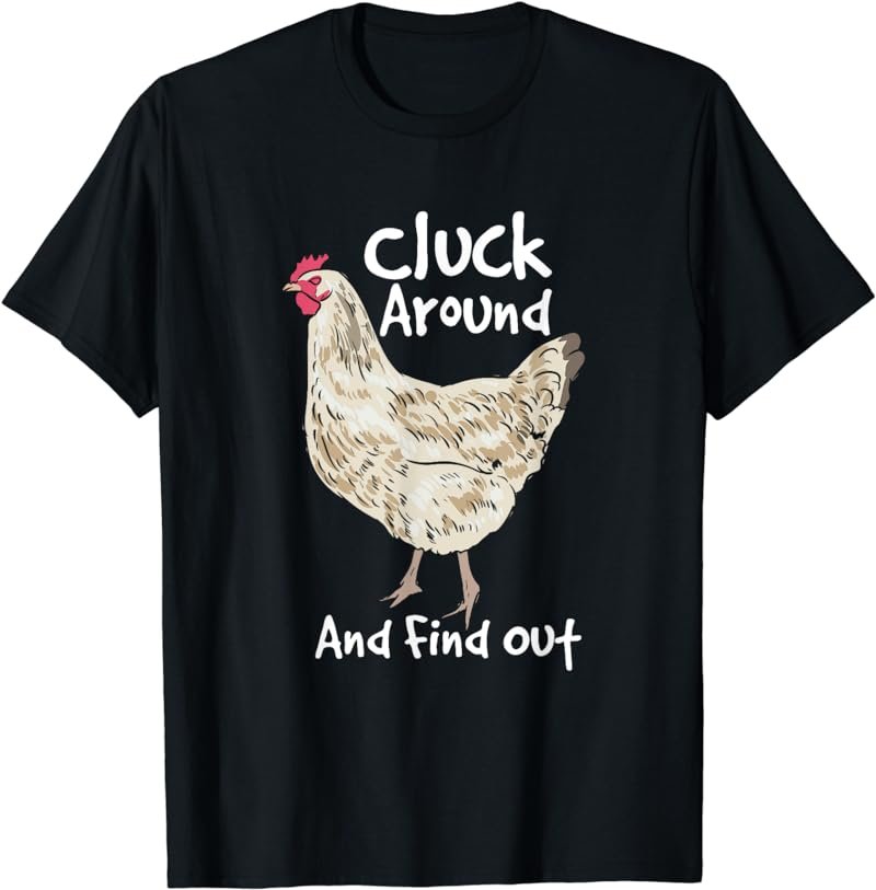 Cluck Around And Find Out - White Hen Poult Funny Chicken T-Shirt