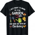 I Just Want to Work in my Garden & Hang out with My Chickens T-Shirt