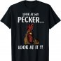 Look At My Pecker... Look At It !!! T-Shirt