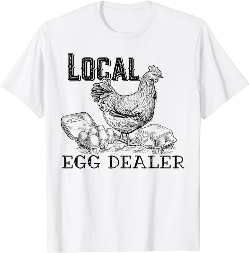 Local Egg Dealer Funny Bleached Chicken Lover Farm Farmer T-Shirt