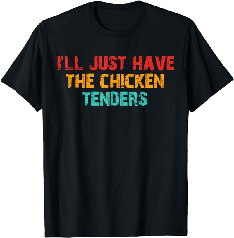 I'll just have the chicken tenders funny retro quote T-Shirt