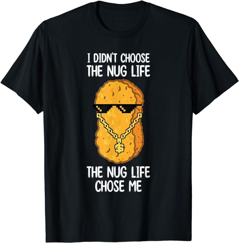 I Didn't Choose The Nug Life Chose Me Chicken Nugget Lovers T-Shirt