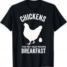 Chickens The Pet That Poops Breakfast Funny T-Shirt