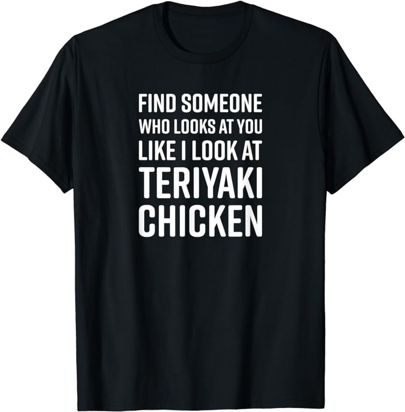 Find Someone Who Looks At You Meme - Teriyaki Chicken T-Shirt