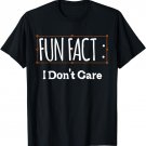 Fun Fact I Don't Care Sarcastic Quirky T-Shirt T-Shirt