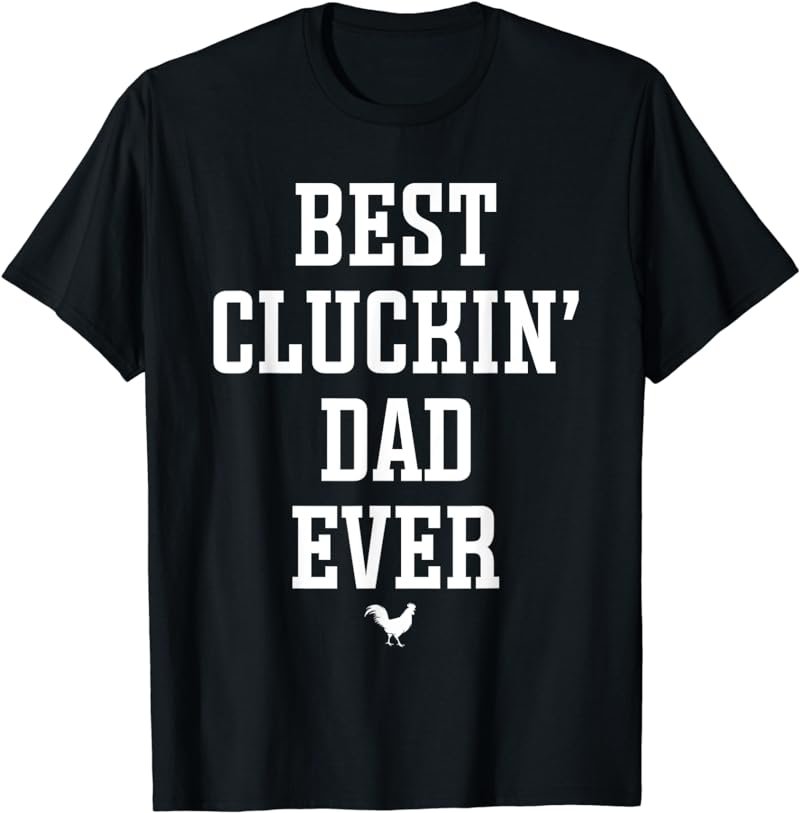 Best Cluckin Dad Ever Chicken Dad T-Shirt
