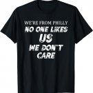 We're From Philly No One Likes Us We Don't Care Shirt