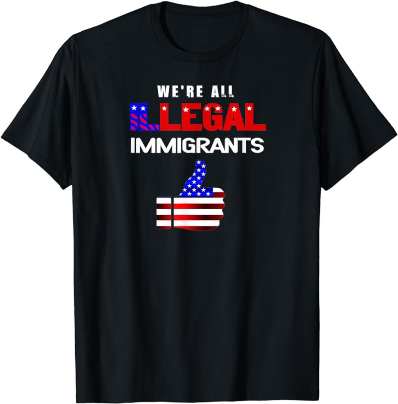 We're All Illegal Immigrants Shirt