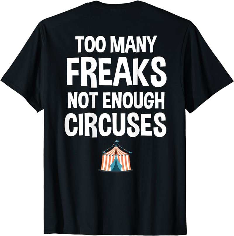 Too Many Freaks Not Enough Circuses Funny Joke T-Shirt T-Shirt