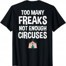 Too Many Freaks Not Enough Circuses Funny Joke T-Shirt T-Shirt