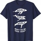 Fun Whale Joke T-Shirt, Funny Whale What Do We Have Here Tee