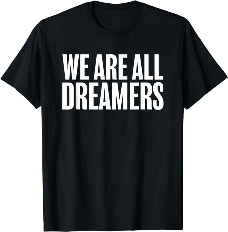 We Are All Dreamers Support Daca Immigrants T-Shirt