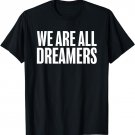 We Are All Dreamers Support Daca Immigrants T-Shirt