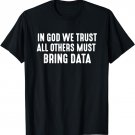 In God We Trust All Others Must Bring Data Shirt