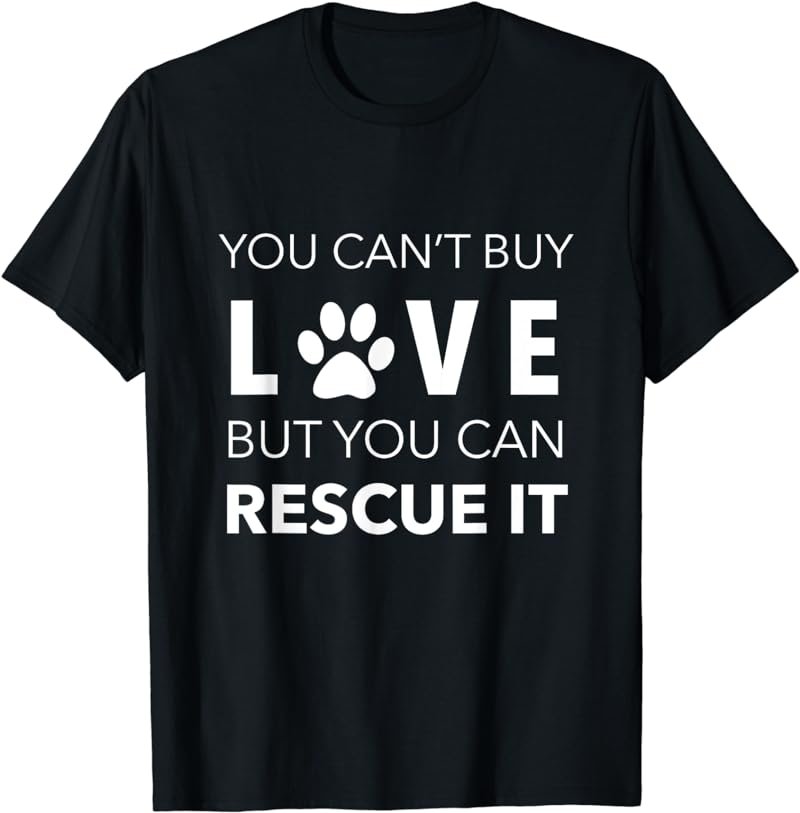 You Can't Buy Love But You Can Rescue It - Dog Lover Tshirt