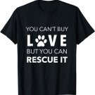 You Can't Buy Love But You Can Rescue It - Dog Lover Tshirt
