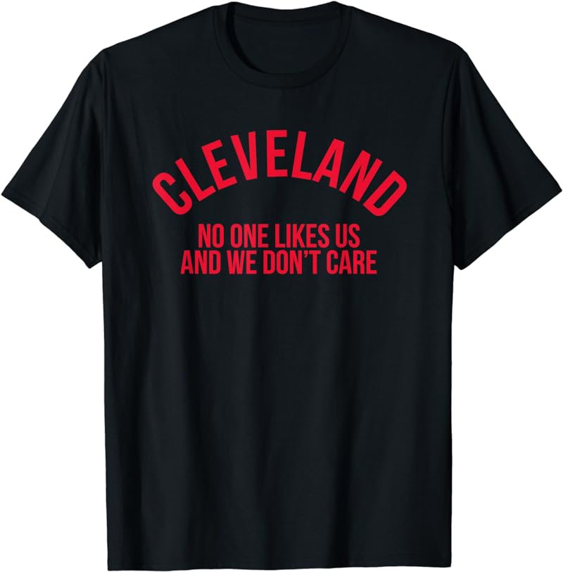 Cleveland No One Likes Us and We Don't Care T-Shirt