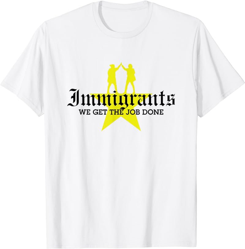 Immigrants We Get The Job Done T-Shirt