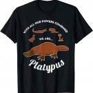 With All Our Powers Combined We Are Platypus Funny T-Shirt