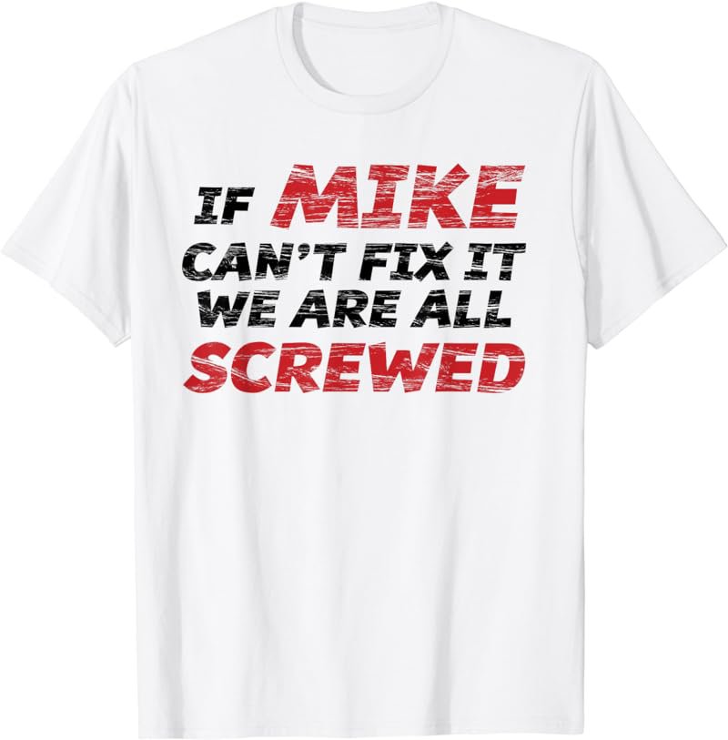 If Mike Can't Fix it we are All SCREWED T-shirt | Funny Gift