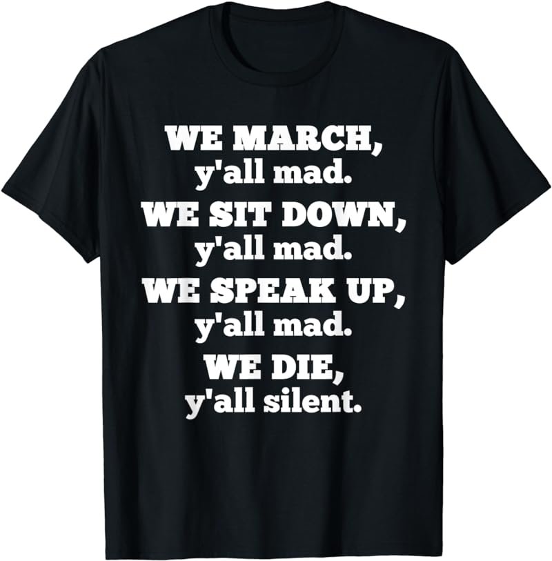 We March Y'all Mad We Sit Down We Speak Up We Die T-Shirt