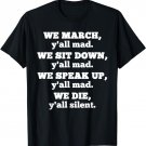We March Y'all Mad We Sit Down We Speak Up We Die T-Shirt