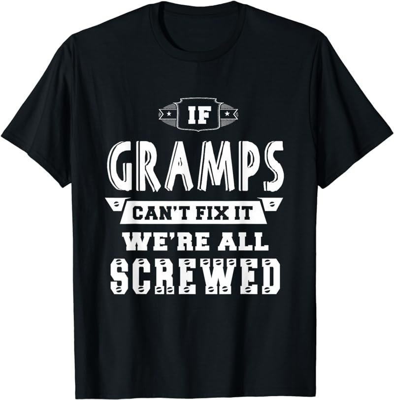 If Gramps Can't Fix It We're All Screwed Grandpa Men T-shirt