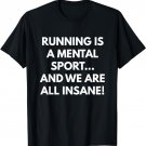 Running is a Mental Sport and We are all Insane t-shirt