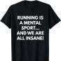 Running is a Mental Sport and We are all Insane t-shirt