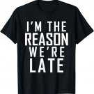 I'm the Reason we're late t-shirt