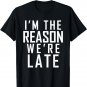 I'm the Reason we're late t-shirt
