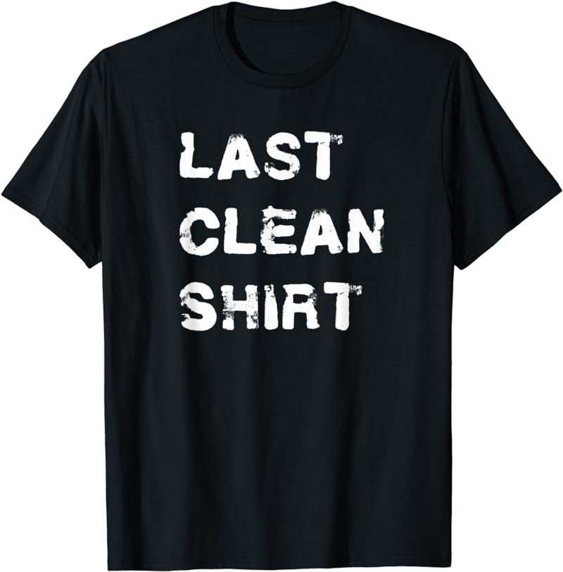 Last Clean Shirt Funny T-Shirt