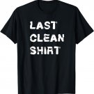 Last Clean Shirt Funny T-Shirt