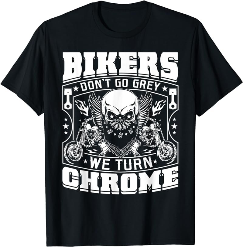 Bikers Don't Go Grey We Turn Chrome - Motorcycle Shirt