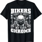 Bikers Don't Go Grey We Turn Chrome - Motorcycle Shirt