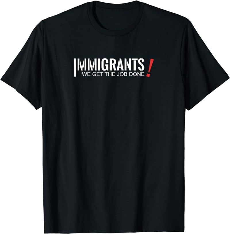 Immigrants We Get The Job Done - No Ban, No Wall T-Shirt T-Shirt