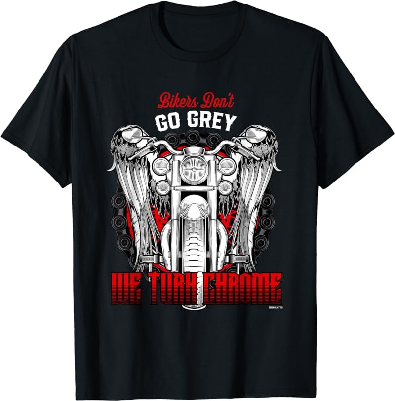 Bikers don't go grey we turn Chrome Motorcycle Shirt Bikers
