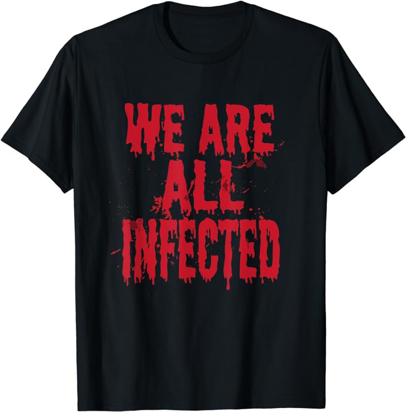 We Are All Infected Bloody Zombie Horror Style T-Shirt