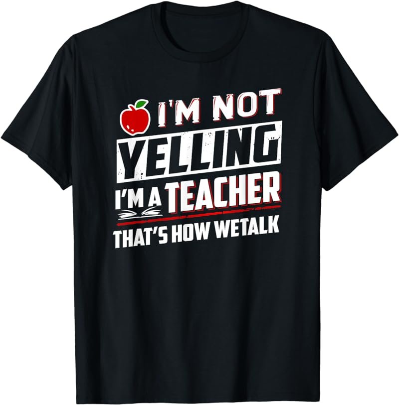 I'm Not Yelling I'm A Teacher That's How We Talk T-Shirt
