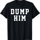 Dump Him Funny Humor Saying Couple T-Shirt