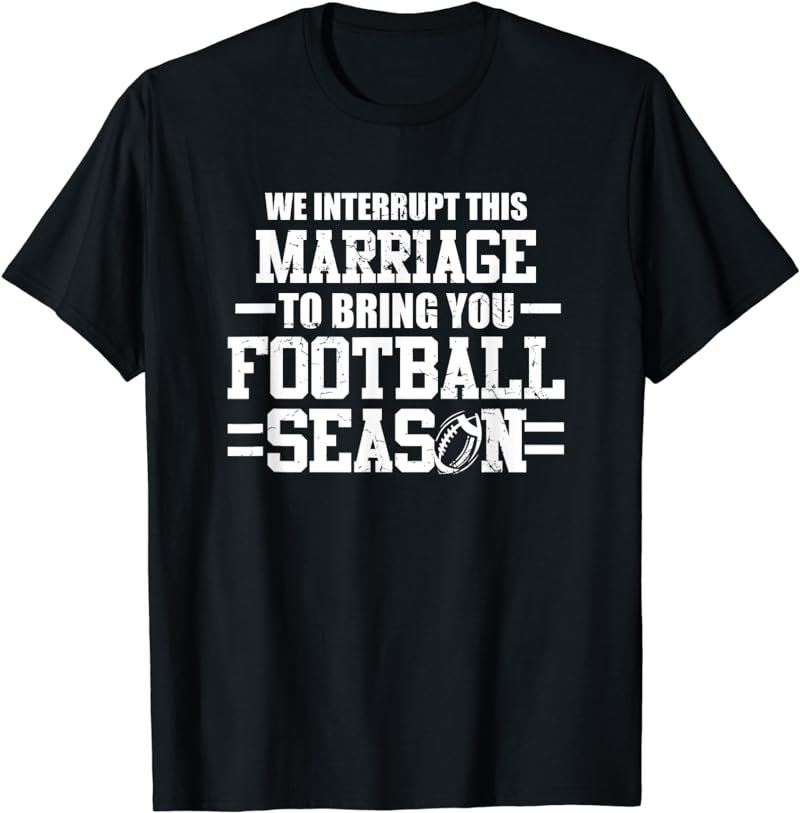 We Interrupt This Marriage T Shirt Funny Football Season