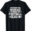 We Interrupt This Marriage T Shirt Funny Football Season