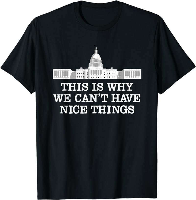 This Is Why We Can&acirc;��t Have Nice Things Congress T-Shirt