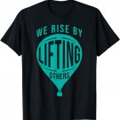 Inspirational Quote - We rise by Lifting others T-Shirt